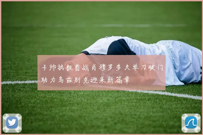 卡帅执教首战肖穆罗多夫单刀破门助力乌兹别克迎来新篇章