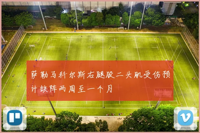 萨勒马科尔斯右腿股二头肌受伤预计缺阵两周至一个月